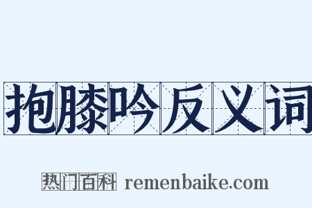 抱膝吟反义词是什么意思的图片